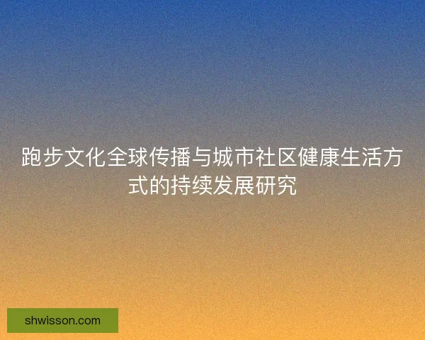 跑步文化全球传播与城市社区健康生活方式的持续发展研究